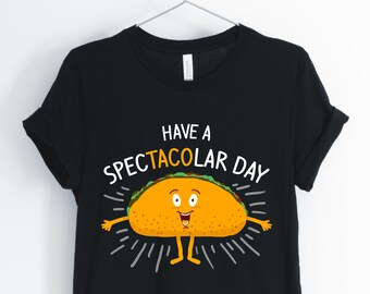 Have A Spectacolar Day, Taco, Taco Shirt, Taco Lover T-Shirt, Cute Sarcastic Pun Taco Tee, Unisex & Women's Shirts