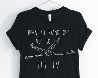 Born To Stand Out Not Fit In, Flamingo Shirt, Positive Flamingo, Cute Flamingo T-Shirt, Flamingo Gift, Unisex & Women's Shirts