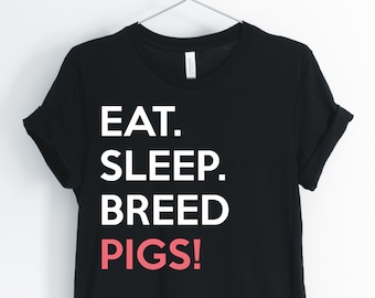 Eat Sleep Breed Pigs, Pig, Pig Shirt, Pig Farmer, Country Pig, Pig Owner, Cute Pig T-Shirt, I Love Pigs, Pig Gifts, Unisex & Women's Shirts