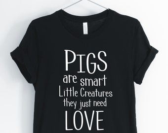 Pigs Are Smart Little Creates They Just Need Love, Pig, Pig Shirt, Cute Pig, Pig Farmer, Pig Owner T-Shirt, Unisex & Women's Shirts