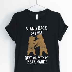 I Will Beat You With My Bear Hands, Bear, Bear Shirt, Funny Bear T-Shirt, Camping Bear Gift, Unisex & Women&#39;s Shirts