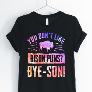 You Don&#39;t Like Bison Puns? Bye-Son, Bison, Bison Shirt, Funny Bison, Bison Pun, Cute Bison, Bison Gifts, Unisex & Women&#39;s Shirts