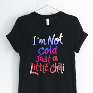 I&#39;m Not Cold Just A Little Chili, Chili, Chili Shirt, Chili Lover T-Shirt, Funny Pun Gift T-Shirt, Unisex & Women&#39;s Shirts