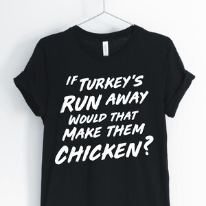 If Turkey's Run Away Does That Make Them Chicken, Turkey, Turkey Shirt, Turkey Joke, Cute Turkey T-Shirt, Unisex & Women's Shirt