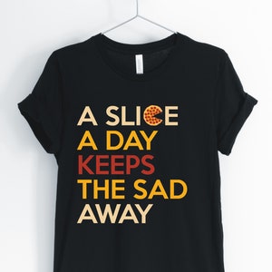 A Slice A Day Keeps The Sad Away, Pizza, Pizza Shirt, Pizza Lover T-Shirt, Funny Sarcastic Positive Tee, Unisex & Women&#39;s Shirts