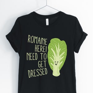 Romaine Here Need To Get Dressed, Salad, Salad Shirt, Vegan T-Shirt, Funny Vegetarian Tee, Funny Salad Pun, Unisex & Women&#39;s Shirts