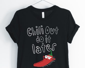 Chili Out Do It Later, Chili, Chili Shirt, Chili Lover T-Shirt, Funny Pepper And Chili Graphic T-Shirt, Unisex & Women's Shirts