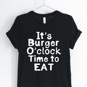 It&#39;a Burger O&#39;Clock Time To Eat, Hamburger, Hamburger Shirt, Hamburger Lover T-Shirt, I Love Burgers, Unisex & Women&#39;s Shirts