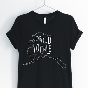 Proud Locale, Alaska, Alaskan Shirt, I Love Alaska, Born In Alaska, Cute Alaska, Alaska Roots T-Shirt, Alaskan Gift, Unisex & Women&#39;s Shirts