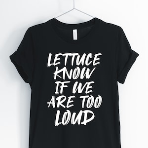 Lettuce Know If We Are Too Loud, Salad, Salad Shirt, Vegan T-Shirt, Funny Vegetarian Tee, Salad Pun Shirt, Unisex & Women&#39;s Shirts