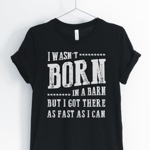 I Wasn't Born In A Barn, Horse, Horse Shirt, Horse Lover Southern Farm Country Cowgirl Tee, Unisex & Women's T-Shirts