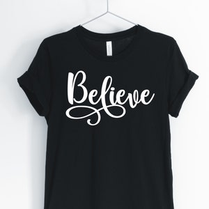 Believe, Believe Shirt, Inspirational Shirt, Christian T-Shirt, Gift, Unisex & Women&#39;s Shirts
