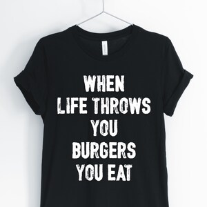 When Life Throws You Burgers You Eat, Hamburger, Hamburger Shirt, Hamburger Addict, I Love Burgers, Burger Gift, Unisex & Women&#39;s Shirts