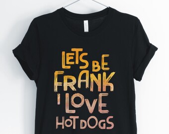 Lets Be Frank I love Hot Dogs, Hot Dog, Hot Dog Shirt, Hot Dog Pun, Hot Dog Lover, Funny Hot Dog T-Shirt, Unisex & Women's Shirts
