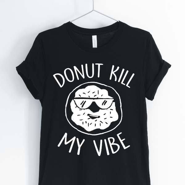 Donut Kill My Vibe, Donut, Donut Shirt, Cool Donut, Funny Donut, Cute Donut, Donut Lover T-Shirt, Donut Gift, Unisex & Women's Shirts