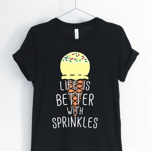 Life Is Better With Sprinkles, Ice Cream, Ice Cream Shirt, Cute Funny Ice Cream Tee, Positive Funny T-Shirt, Unisex & Women&#39;s Shirts