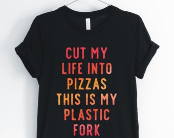 Cut My Life Into Pizzas This Is My Plastic Fork, Pizza, Pizza Shirt, Pizza Lover T-Shirt, Funny Song Parody Tee, Unisex & Women's Shirts