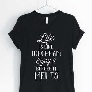 Life Is Like Ice Cream Enjoy It Before It Melts, Ice Cream, Ice Cream Shirt, Inspirational Positive Ice Cream Shirt, Unisex & Women&#39;s Shirts