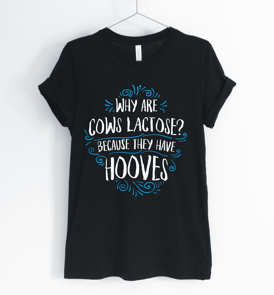 Why Are Cows Lactose Because They Have Hooves, Cow, Cow Shirt, Cow Pun