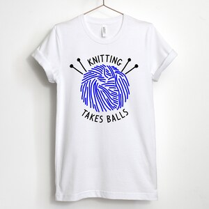 Knitting Takes Balls, Knitting Shirt, Knitting Lover, Funny Knitting T-Shirt, Cute Knitting Tee, Knitting Gift, Unisex & Women's Shirts White