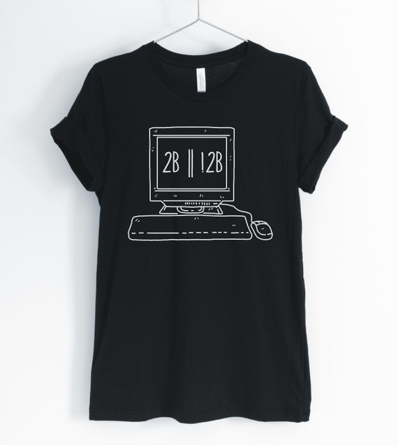 2B || !2b, Programmer Shirt, Coding Shirt, Computer Coding T-Shirt, Computer IT Shirt, Programmer Gift, Unisex & Women's Shirts