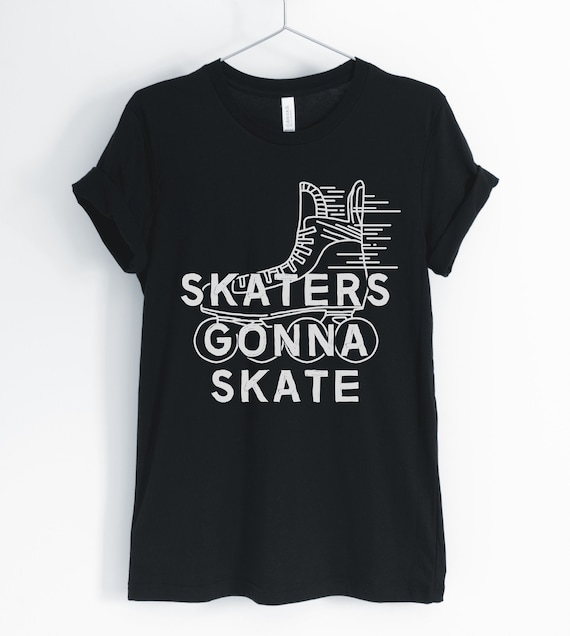Skaters Gonna Skate, Roller Skating Shirt, Cute Skating, Funny Skating T-Shirt, Hipster Skating Shirt, Skating Gift, Unisex & Women's Shirts