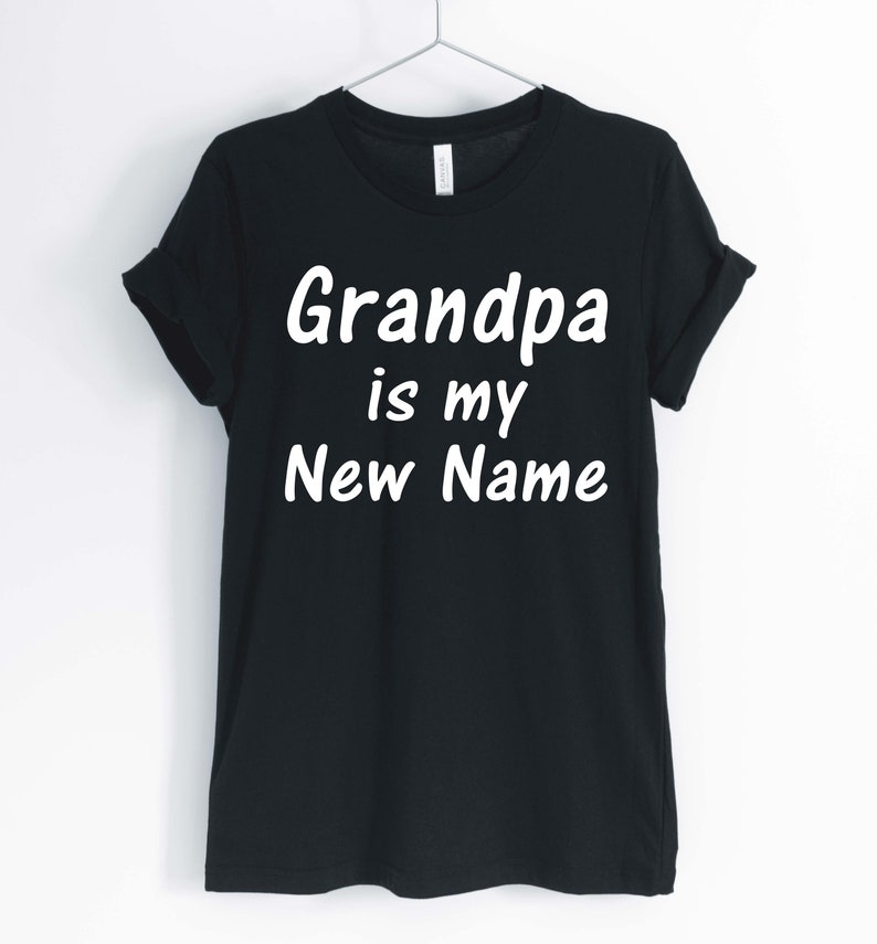 Grandpa Is My New Name Gift for New Grandpa Grandpa To Be T-Shirt Unisex /& Women/'s Shirts New Grandpa Shirt