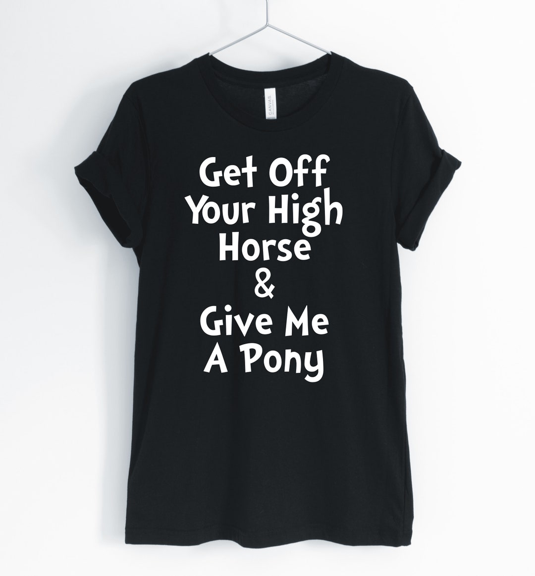 Get Off Your High Horse And Give Me A Pony Pony Pony Shirt Etsy