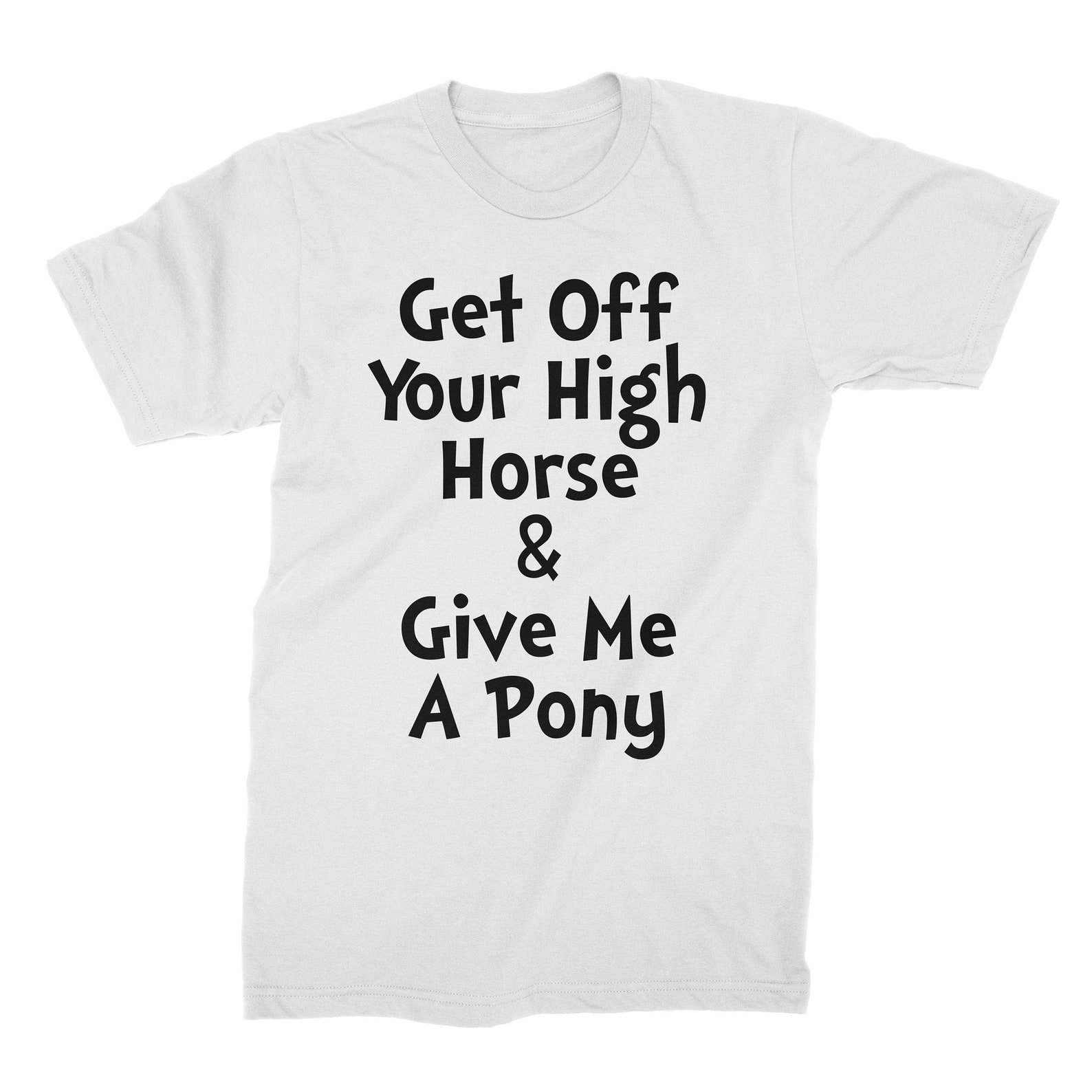 Get Off Your High Horse And Give Me A Pony Pony Pony Shirt Etsy