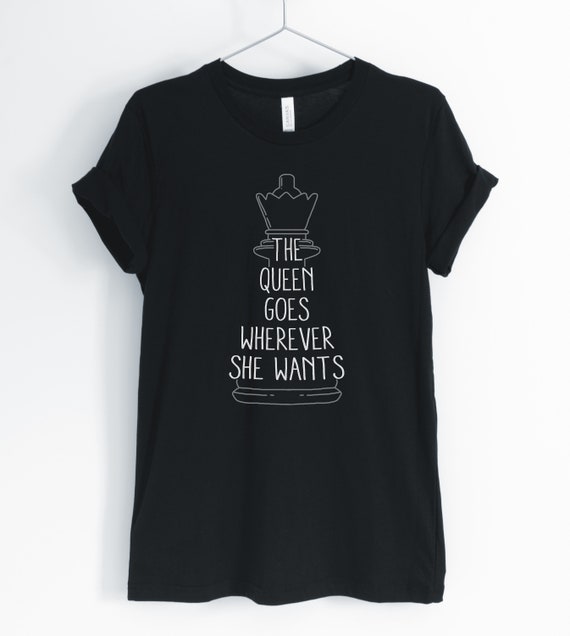 Chess Player Tee - Queen Goes Wherever She Wants T-Shirt Chess Player Tee - Queen Goes Wherever She Wants T-Shirt