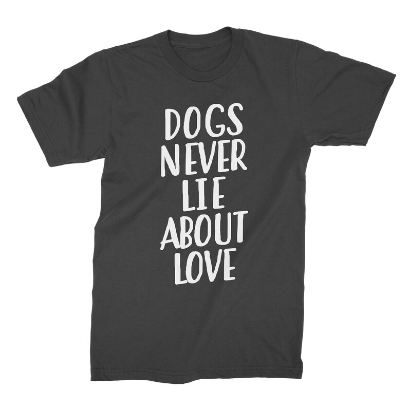 May include: Dark grey t-shirt with white text that reads "Dogs Never Lie About Love".