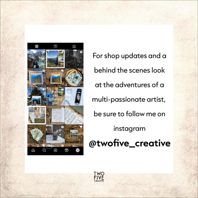 May include: A digital screenshot of an Instagram profile grid displaying various artistic images, including landscapes and product photos. The text reads: For shop updates and a behind the scenes look at the adventures of a multi-passionate artist, be sure to follow me on instagram @twofive_creative.