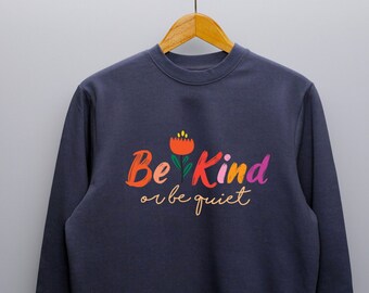 Be Kind or Be Quiet Sweatshirt, Kindness Shirt, Be Kind Shirt, Be Kind Sweatshirt, Good Vibe Tee, Boho Tee, Motivation Tee, Self love Tee