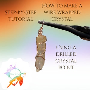 May include: A step-by-step tutorial on how to make a wire-wrapped crystal. The image shows a clear, drilled crystal point wrapped in copper wire, held by pliers. Text includes "How to Make a Wire Wrapped Crystal" and "Using a Drilled Crystal Point."