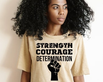 Strength Courage Determination T-shirt | African American Tee Shirt | Best Friend Gift | Boyfriend Gift | Gift for Her | Gift for Him