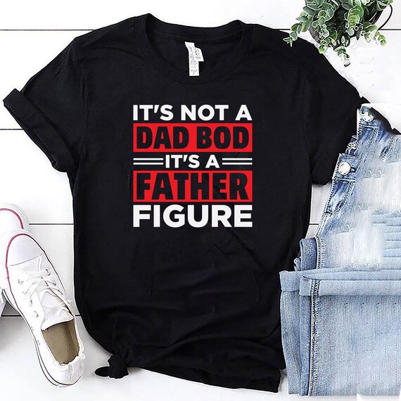 It's Not a Dad Bod It's a Father Figure T-shirt | Etsy