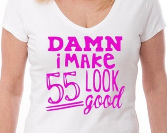 Shirt Women Trendy Sayings - Gift for Mom Funny shirt, Graphic Tees or T-Shirts for mama - Damn I Make 55 Look Good