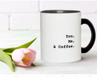 You Me And Coffee Mug. Gift For Coffee Lover. I Love Coffee Mug. Gift For Her. Gift For Him. Black And White Mug. Coffee Love Quote