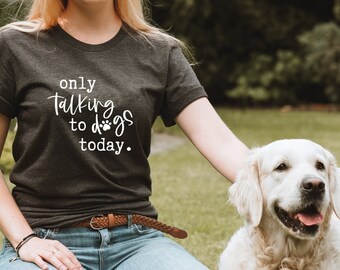 Only Talking to Dogs Today, Funny Dog Owner Shirt, Dogs Shirt, Gift for Dog Mom, Dog Mom Shirt, Dog Shirts for Women, Shirt about Dogs