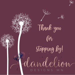 May include: A burgundy background featuring white dandelion illustrations and the text "Thank you for stopping by!" in a cursive font. The shop name "dandelion DESIGNS MN" is also displayed.