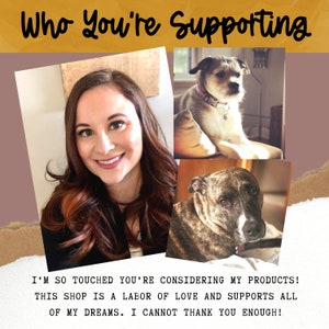 May include: A collage with the text "Who You're Supporting" at the top. It features a smiling woman, a dog with a pink collar, and a brindle dog. Text at the bottom reads, "I'M SO TOUCHED YOU'RE CONSIDERING MY PRODUCTS! THIS SHOP IS A LABOR OF LOVE..."