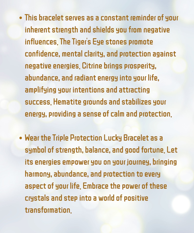 K&ouml;nnte beinhalten: Ein Armband mit mehreren Steinen, darunter Tigerauge, Citrin und H&auml;matit. Das Armband wird als "Triple Protection Lucky Bracelet" bezeichnet und soll Selbstvertrauen, Klarheit, Wohlstand, F&uuml;lle und Schutz f&ouml;rdern. Der Text erw&auml;hnt auch, dass das Armband ein Symbol f&uuml;r St&auml;rke, Ausgeglichenheit und Gl&uuml;ck ist.