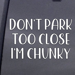 Don't Park Too Close I'm Chunky Decal / Vinyl Car Decal/ Don’t Park Too Close I Am/Funny Decal/I'm Chunky Car Vinyl Decal/Chunky Truck Decal