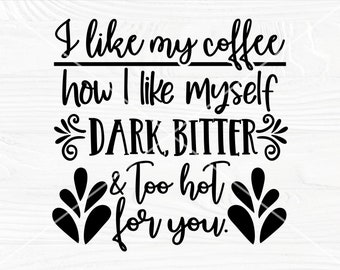 I like my coffee how I like myself dark, bitter and too hot for you | T shirt design | Svg cut file