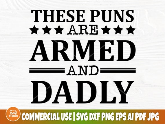These Puns Are Armed And Dadly SVG, Father's Day Svg, Dad Svg, Funny Shirt Design, Cut File For Cricut, Silhouette, Digital Download