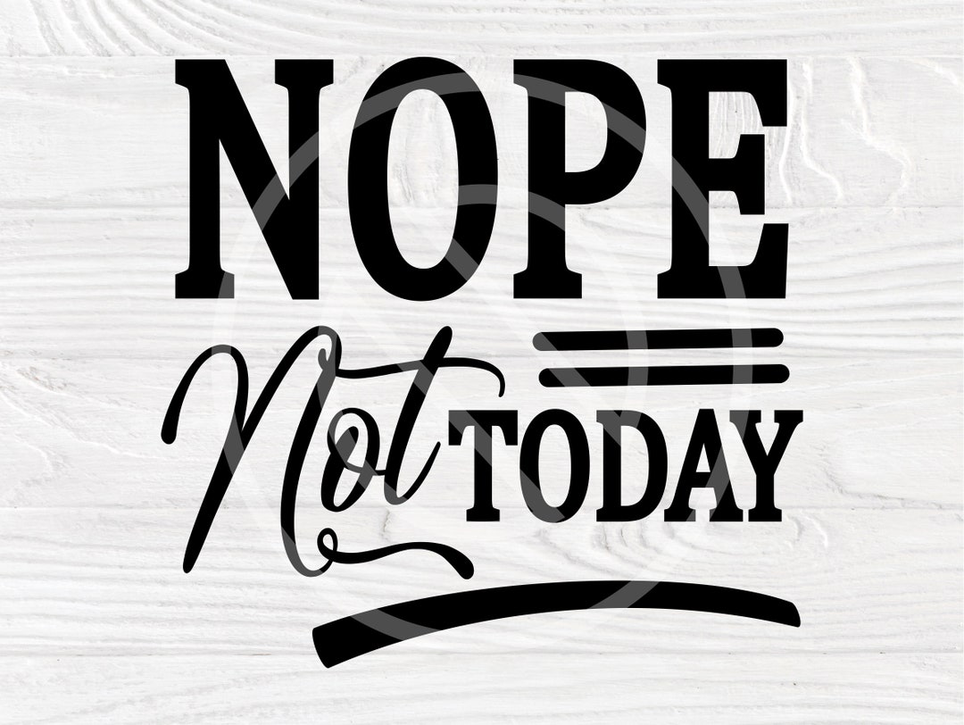 Nope Not Today SVG, Svg Cut File, Digital Download - Etsy