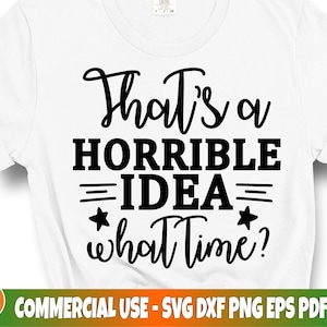 That&#39;s a Horrible Idea What Time SVG, Sarcastic