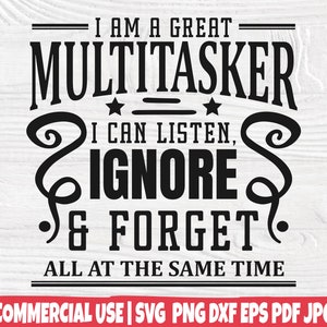 I am a great multitasker, I can listen, forget and ignore, all at the Same Time SVG / Funny Sarcastic Quote / Cricut, Silhouette Files