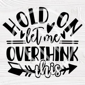 Hold On Let Me Overthink This SVG, Women Shirt Design, Sarcastic Cut File, Digital Download, Funny Shirt Svg, Silhouette Svg, Cricut Svg
