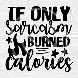If Only Sarcasm Burned Calories SVG, Sarcastic Svg